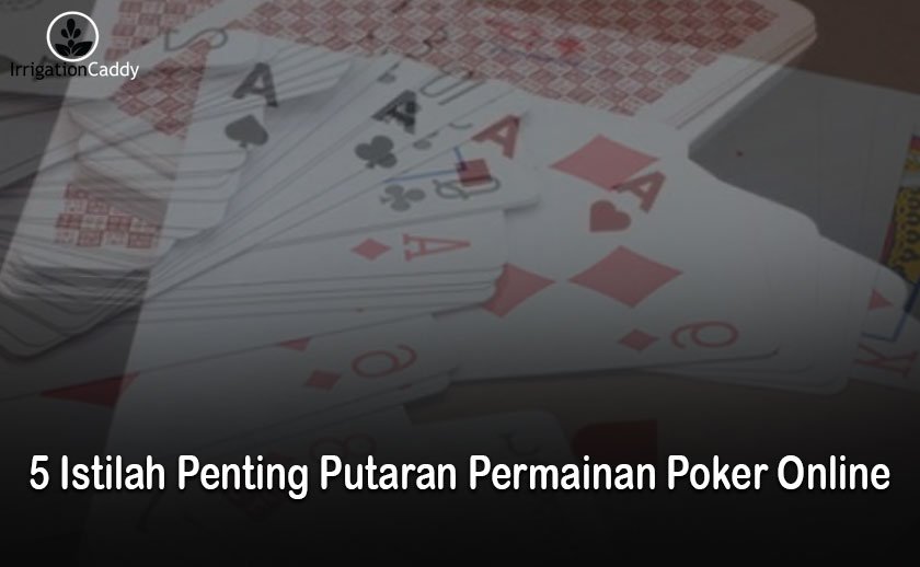 Poker Online - 5 Istilah Penting Putaran Permainan Poker Online