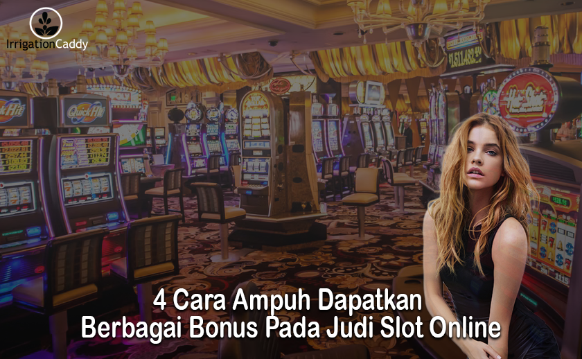4 Cara Ampuh Dapatkan Berbagai Bonus Pada Judi Slot Online